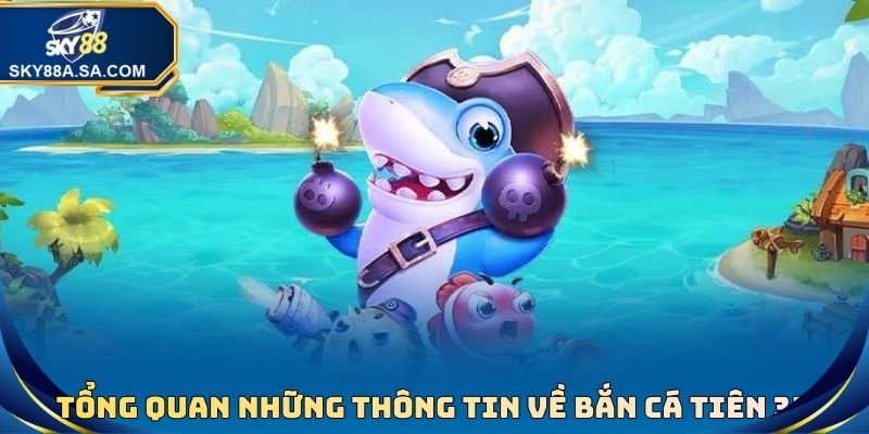 Tổng quan những thông tin cần biết về trò chơi bắn cá tiên 3D