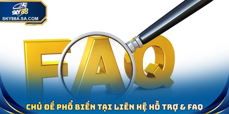 Chủ đề phổ biến tại liên hệ hỗ trợ & FAQ
