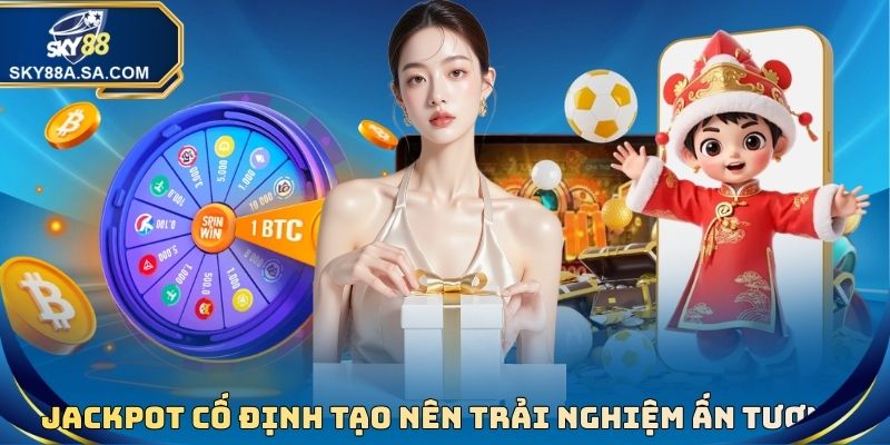 Jackpot cố định tạo nên trải nghiệm săn tiền ấn tượng