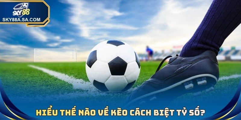 Hiểu thế nào về kèo cách biệt tỷ số?