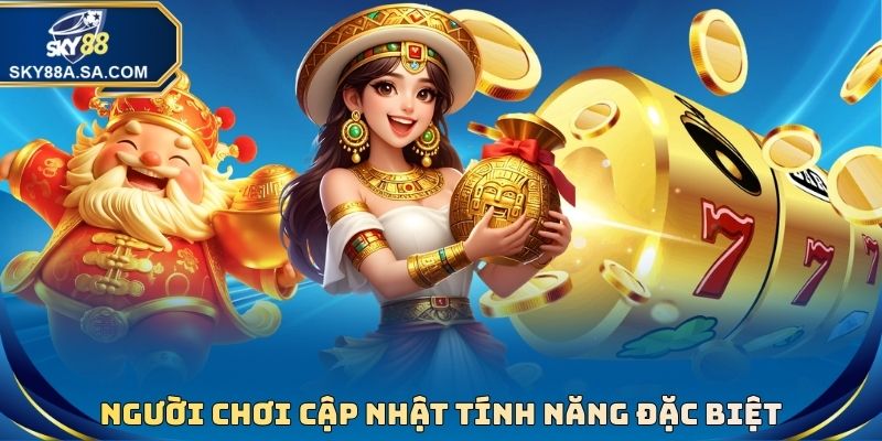 Người chơi cập nhật tính năng đặc biệt trong Nổ Hũ Thần Tài